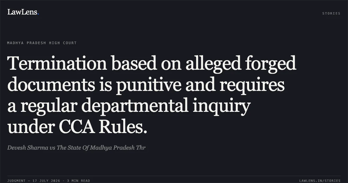 Termination based on alleged forged documents is punitive and requires a regular departmental inquiry under CCA Rules.. Devesh Sharma vs The State Of Madhya Pradesh Thr. Madhya Pradesh High Court. LawLens