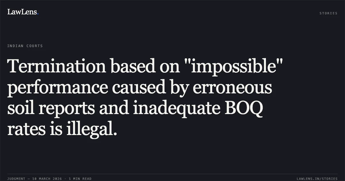 Termination based on "impossible" performance caused by erroneous soil reports and inadequate BOQ rates is illegal.. Rahee - GPT (JV) & Ors. Versus The Union of India & Ors. [C.S. (COM) No. 56 of 2024; Old No. C.S. 97 of 2014]. Calcutta High Court. LawLens