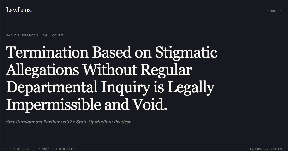 Termination Based on Stigmatic Allegations Without Regular Departmental Inquiry is Legally Impermissible and Void.. Smt Ramkumari Parihar vs The State Of Madhya Pradesh. Madhya Pradesh High Court. LawLens