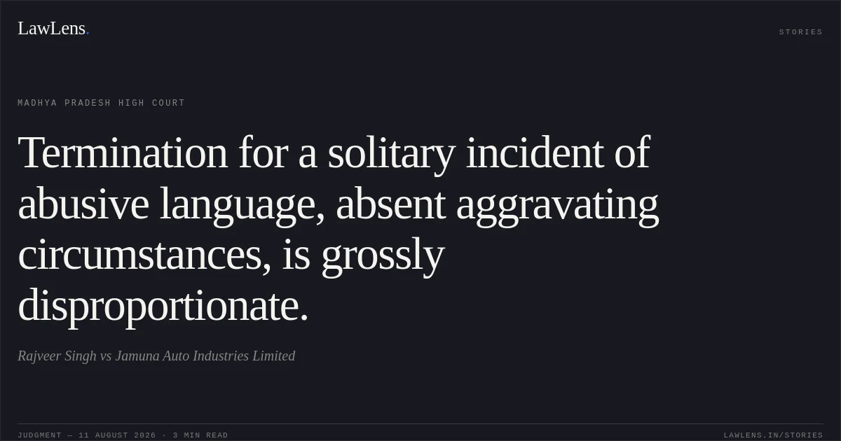 Termination for a solitary incident of abusive language, absent aggravating circumstances, is grossly disproportionate.. Rajveer Singh vs Jamuna Auto Industries Limited. Madhya Pradesh High Court. LawLens