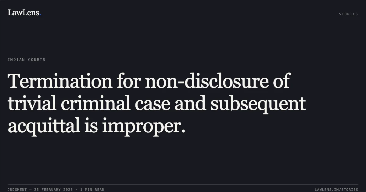 Termination for non-disclosure of trivial criminal case and subsequent acquittal is improper.. Sri Raghu B.R. v. Union of India, OA No.170/00463/2023/CAT/BANGALORE. Central Administrative Tribunal. LawLens