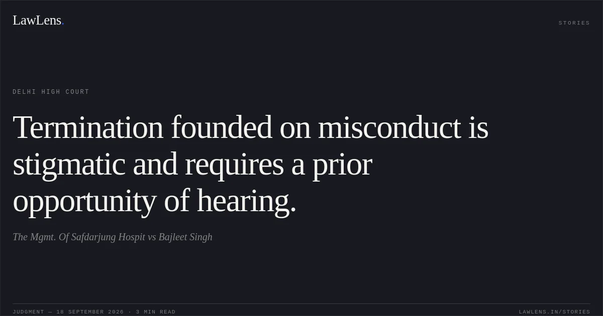 Termination founded on misconduct is stigmatic and requires a prior opportunity of hearing.. The Mgmt. Of Safdarjung Hospit vs Bajleet Singh. Delhi High Court. LawLens