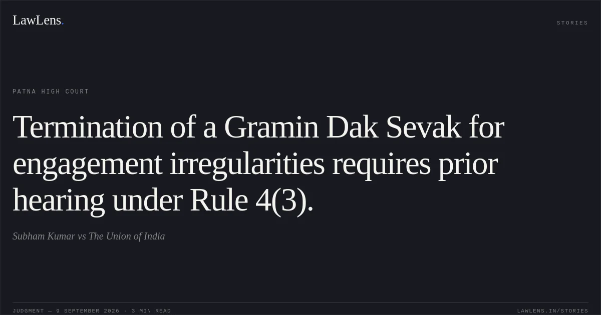 Termination of a Gramin Dak Sevak for engagement irregularities requires prior hearing under Rule 4(3).. Subham Kumar vs The Union of India. Patna High Court. LawLens