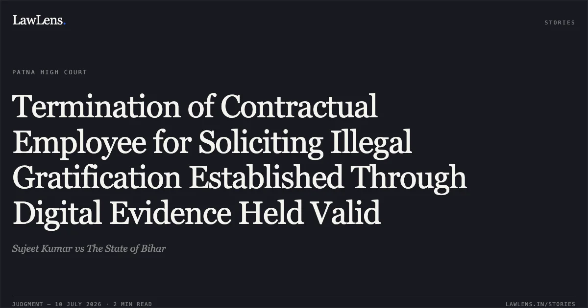 Termination of Contractual Employee for Soliciting Illegal Gratification Established Through Digital Evidence Held Valid. Sujeet Kumar vs The State of Bihar. Patna High Court. LawLens