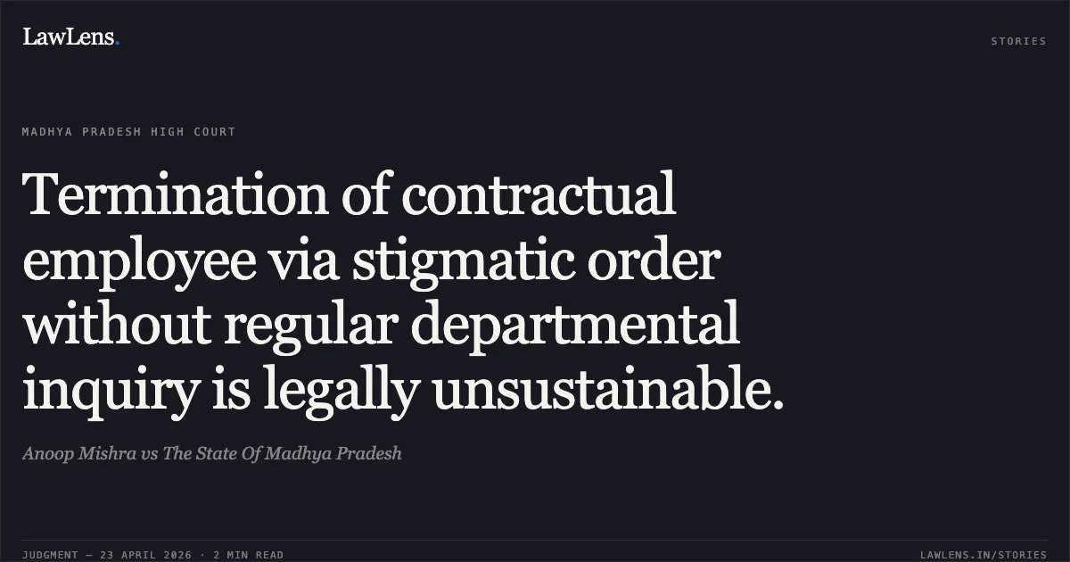 Termination of contractual employee via stigmatic order without regular departmental inquiry is legally unsustainable.. Anoop Mishra vs The State Of Madhya Pradesh. Madhya Pradesh High Court. LawLens