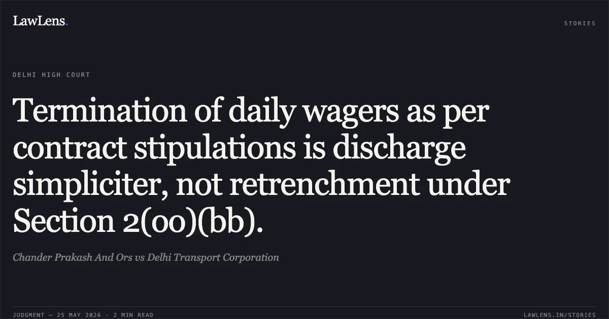 Termination of daily wagers as per contract stipulations is discharge simpliciter, not retrenchment under Section 2(oo)(bb).. Chander Prakash And Ors vs Delhi Transport Corporation. Delhi High Court. LawLens