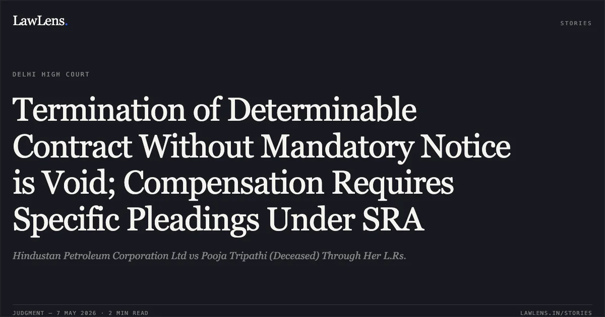 Termination of Determinable Contract Without Mandatory Notice is Void; Compensation Requires Specific Pleadings Under SRA. Hindustan Petroleum Corporation Ltd vs Pooja Tripathi (Deceased) Through Her L.Rs.. Delhi High Court. LawLens