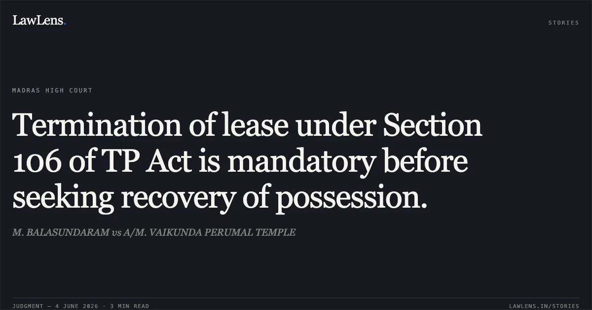 Termination of lease under Section 106 of TP Act is mandatory before seeking recovery of possession.. M. BALASUNDARAM vs A/M. VAIKUNDA PERUMAL TEMPLE. Madras High Court. LawLens