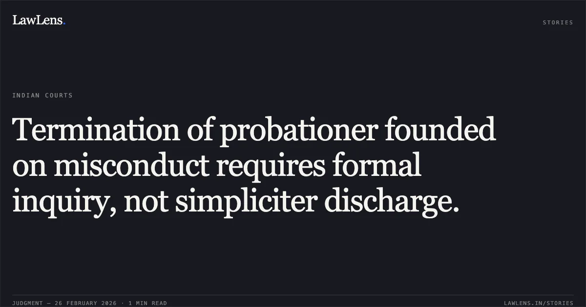 Termination of probationer founded on misconduct requires formal inquiry, not simpliciter discharge.. Rahul Kumar v. New Delhi Municipal Council, O.A. No. 4311/2024, M.A. No. 1615/2025. Central Administrative Tribunal. LawLens