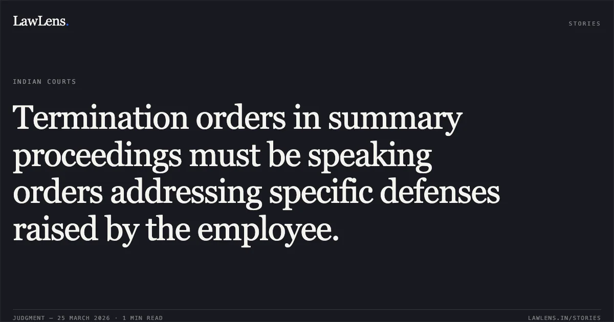 Termination orders in summary proceedings must be speaking orders addressing specific defenses raised by the employee.. Devendra Ahirwar vs The State Of Madhya Pradesh. Madhya Pradesh High Court. LawLens