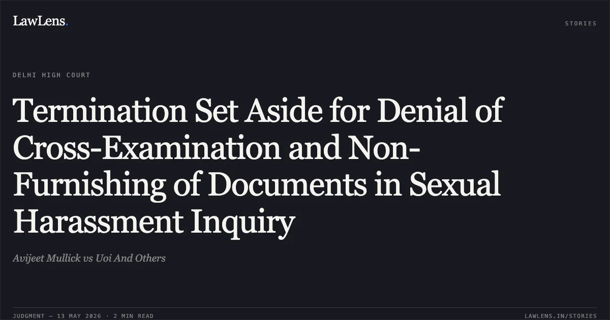 Termination Set Aside for Denial of Cross-Examination and Non-Furnishing of Documents in Sexual Harassment Inquiry. Avijeet Mullick vs Uoi And Others. Delhi High Court. LawLens