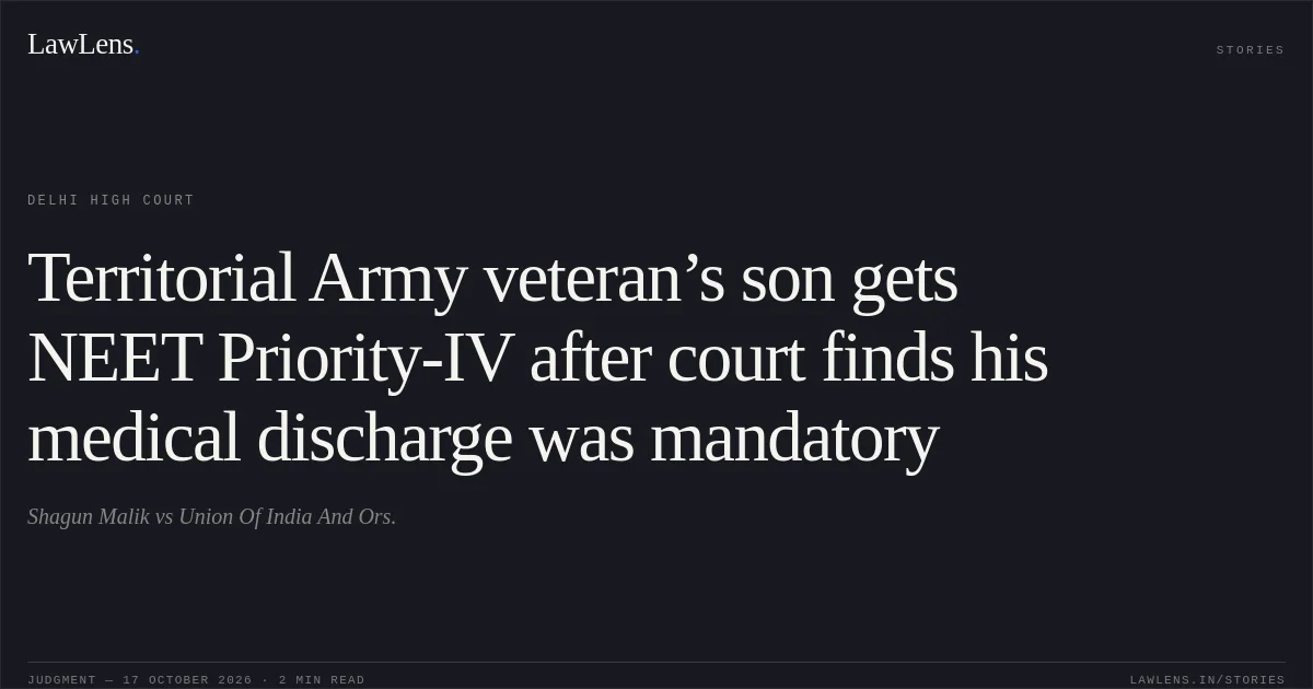 Territorial Army veteran’s son gets NEET Priority-IV after court finds his medical discharge was mandatory. Shagun Malik vs Union Of India And Ors.. Delhi High Court. LawLens