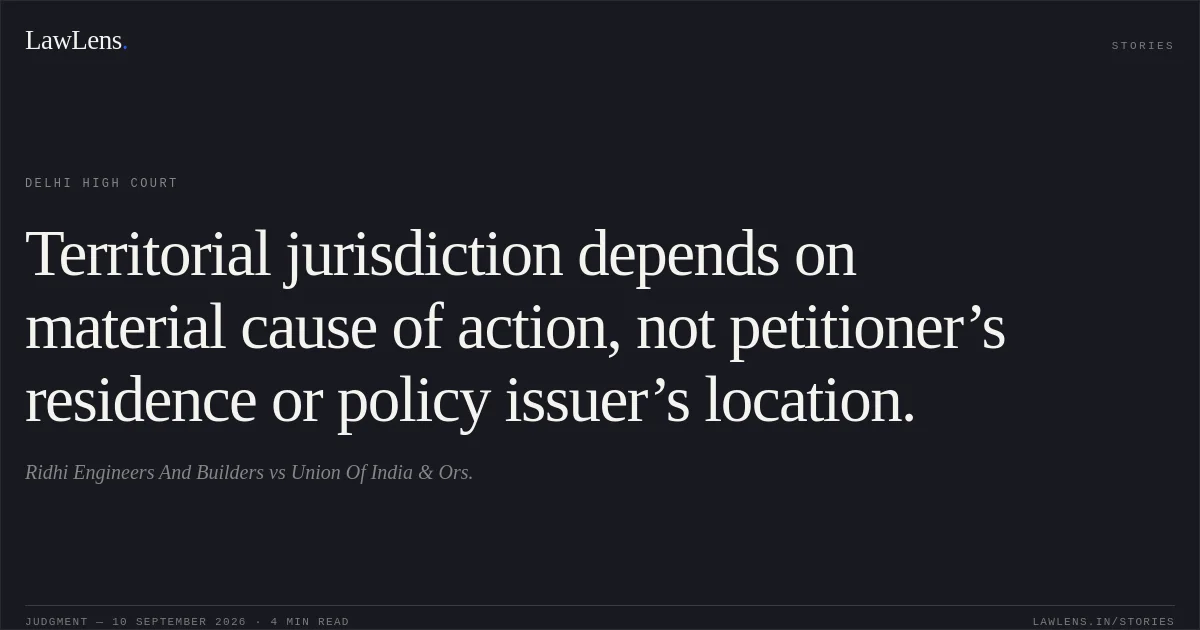 Territorial jurisdiction depends on material cause of action, not petitioner’s residence or policy issuer’s location.. Ridhi Engineers And Builders vs Union Of India & Ors.. Delhi High Court. LawLens