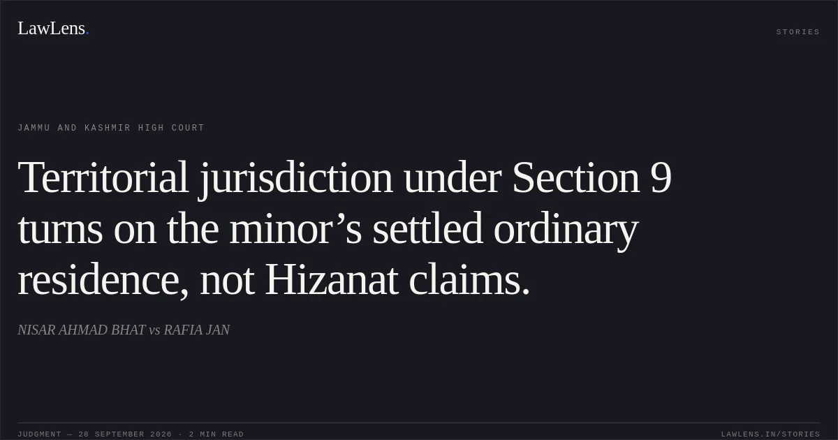 Territorial jurisdiction under Section 9 turns on the minor’s settled ordinary residence, not Hizanat claims.. NISAR AHMAD BHAT vs RAFIA JAN. Jammu and Kashmir High Court. LawLens