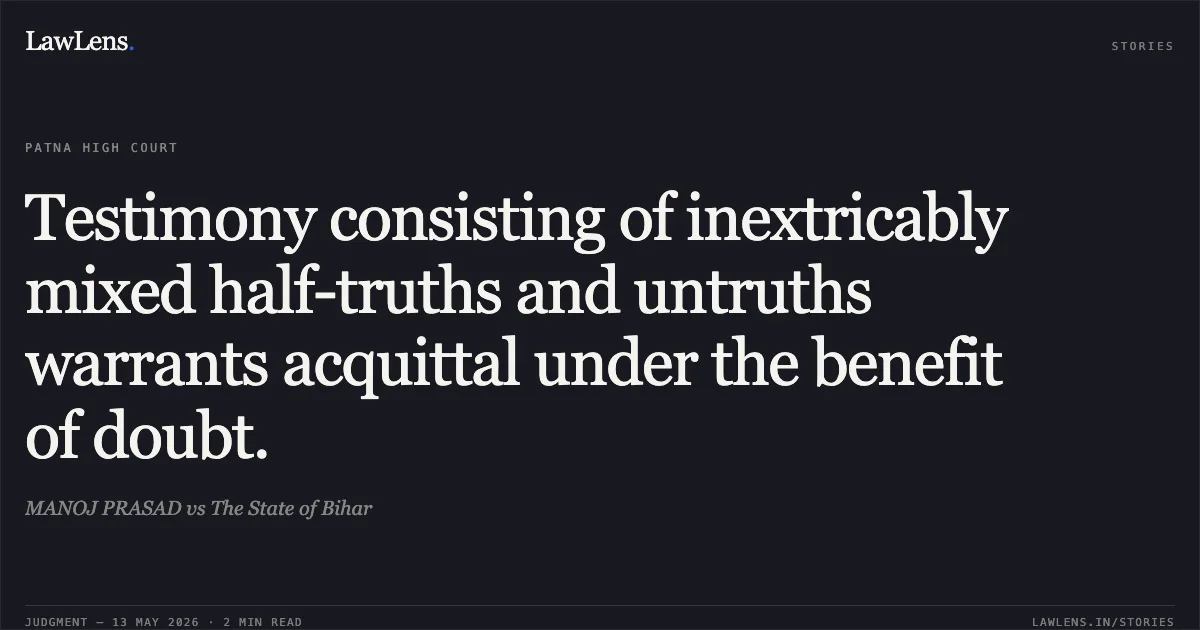Testimony consisting of inextricably mixed half-truths and untruths warrants acquittal under the benefit of doubt.. MANOJ PRASAD vs The State of Bihar. Patna High Court. LawLens