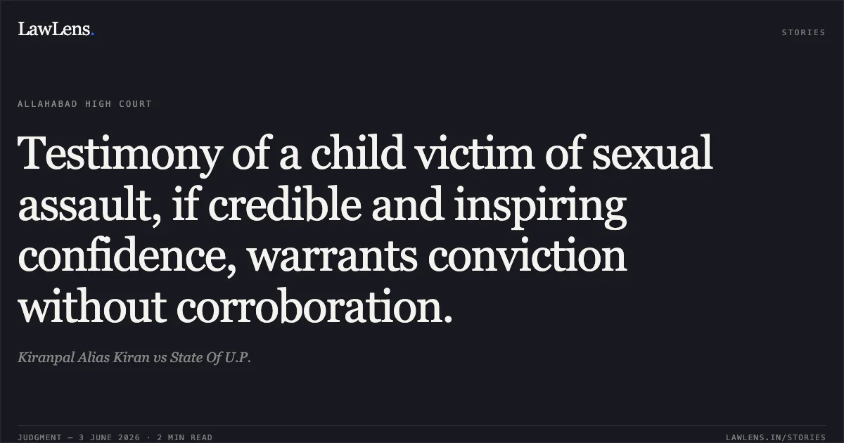 Testimony of a child victim of sexual assault, if credible and inspiring confidence, warrants conviction without corroboration.. Kiranpal Alias Kiran vs State Of U.P.. Allahabad High Court. LawLens