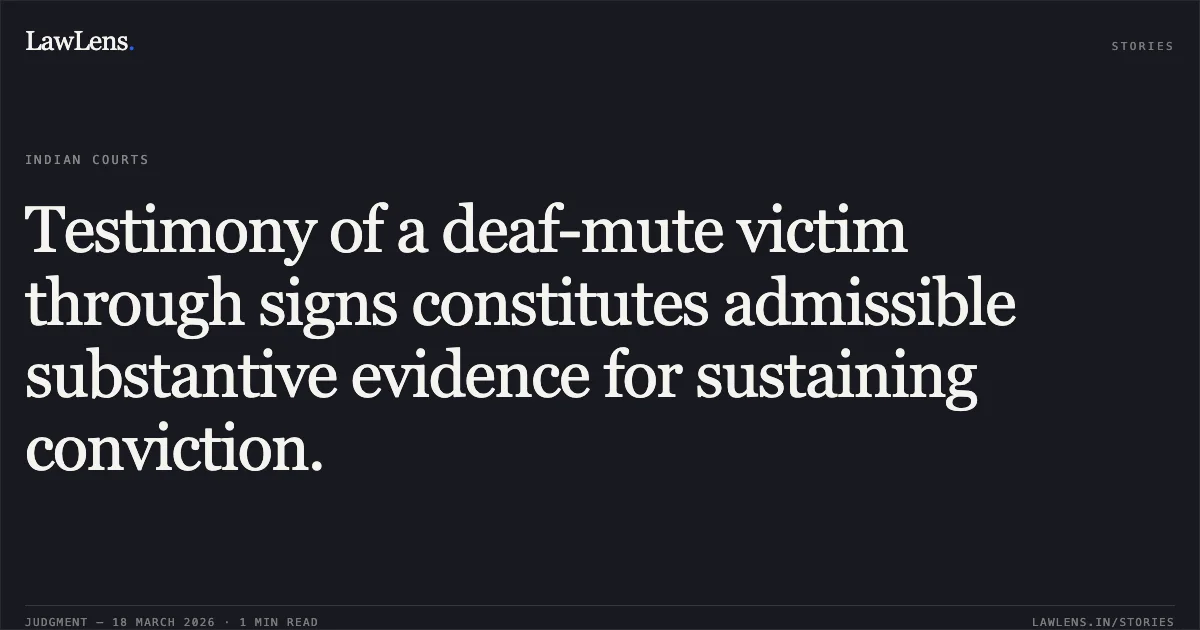 Testimony of a deaf-mute victim through signs constitutes admissible substantive evidence for sustaining conviction.. NEELAM KUMAR DESHMUKH vs STATE OF CHHATTISGARH. Chhattisgarh High Court. LawLens