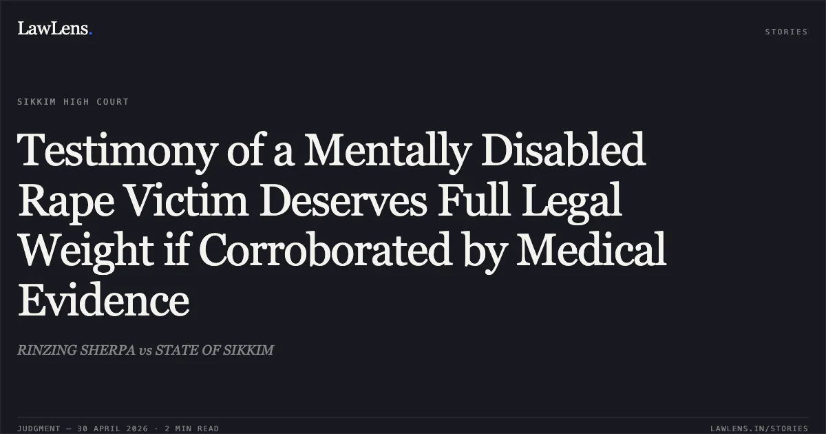 Testimony of a Mentally Disabled Rape Victim Deserves Full Legal Weight if Corroborated by Medical Evidence. RINZING SHERPA vs STATE OF SIKKIM. High Court of Sikkim. LawLens