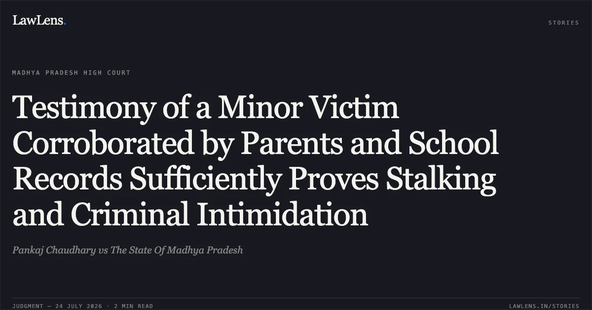 Testimony of a Minor Victim Corroborated by Parents and School Records Sufficiently Proves Stalking and Criminal Intimidation. Pankaj Chaudhary vs The State Of Madhya Pradesh. Madhya Pradesh High Court. LawLens