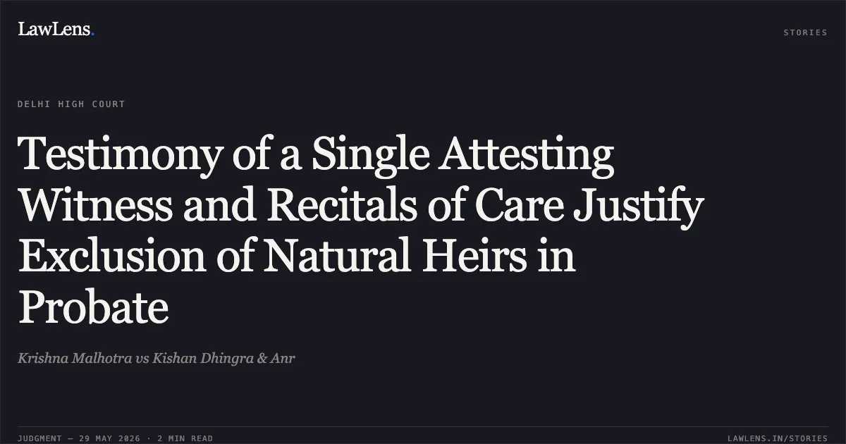 Testimony of a Single Attesting Witness and Recitals of Care Justify Exclusion of Natural Heirs in Probate. Krishna Malhotra vs Kishan Dhingra & Anr. Delhi High Court. LawLens