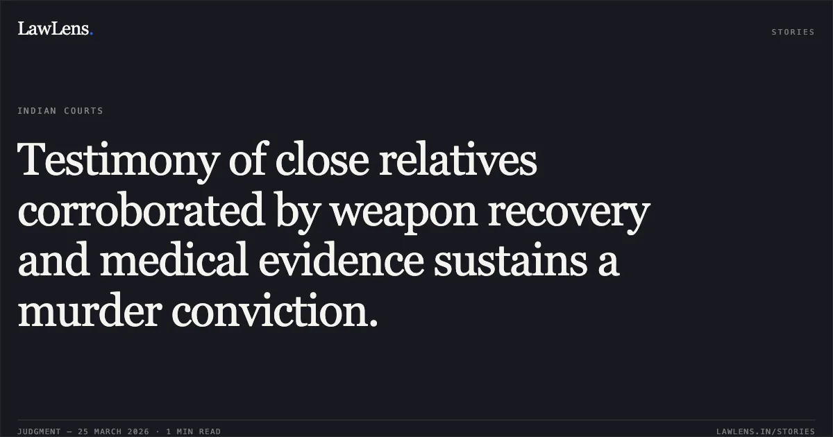 Testimony of close relatives corroborated by weapon recovery and medical evidence sustains a murder conviction.. OM PAKASH PRASAD vs THE STATE OF JHARKHAND. Jharkhand High Court. LawLens