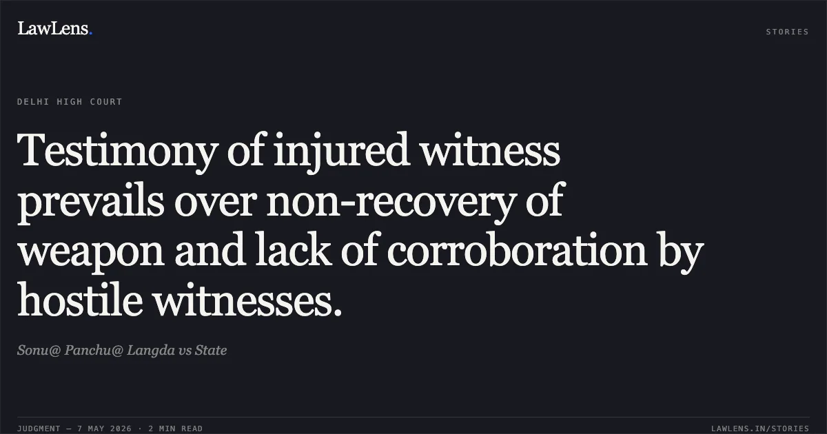 Testimony of injured witness prevails over non-recovery of weapon and lack of corroboration by hostile witnesses.. Sonu@ Panchu@ Langda vs State. Delhi High Court. LawLens