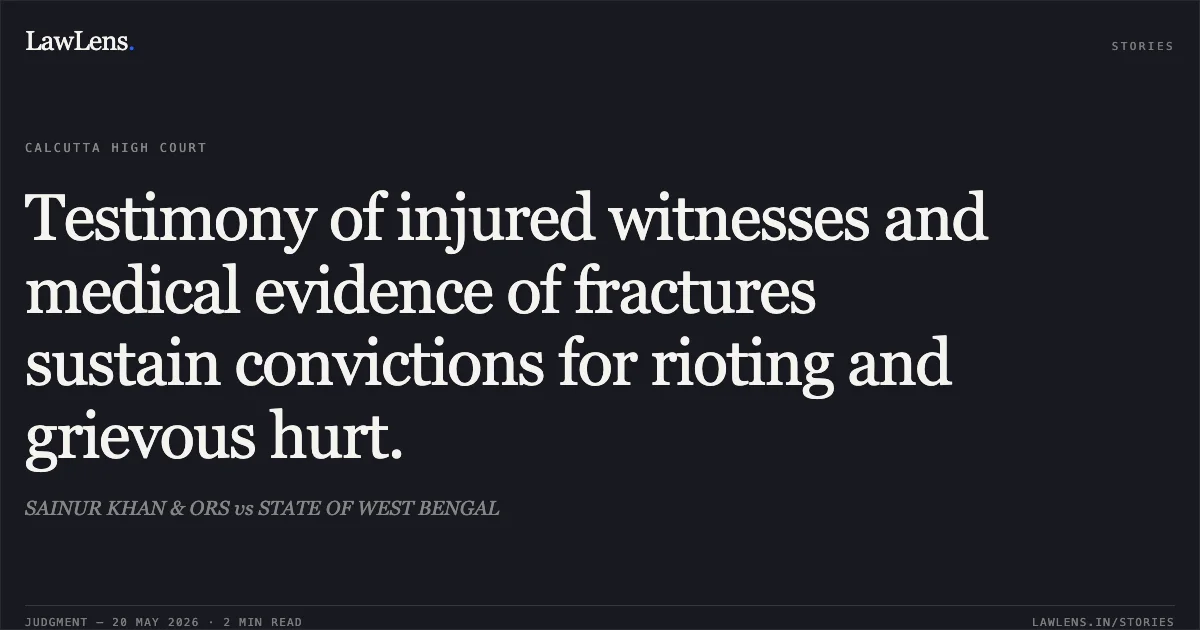 Testimony of injured witnesses and medical evidence of fractures sustain convictions for rioting and grievous hurt.. SAINUR KHAN & ORS vs STATE OF WEST BENGAL. Calcutta High Court. LawLens