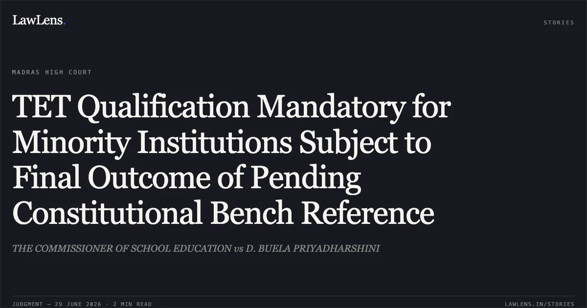 TET Qualification Mandatory for Minority Institutions Subject to Final Outcome of Pending Constitutional Bench Reference. THE COMMISSIONER OF SCHOOL EDUCATION vs D. BUELA PRIYADHARSHINI. Madras High Court. LawLens