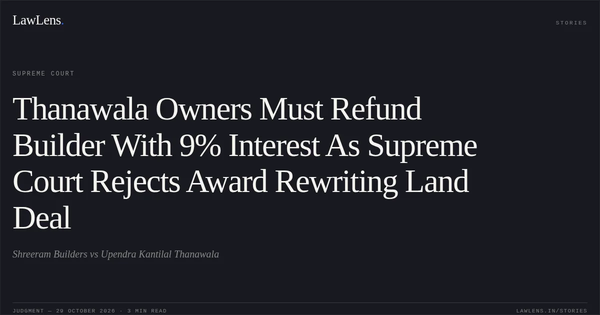 Thanawala Owners Must Refund Builder With 9% Interest As Supreme Court Rejects Award Rewriting Land Deal. Shreeram Builders vs Upendra Kantilal Thanawala. Supreme Court. LawLens