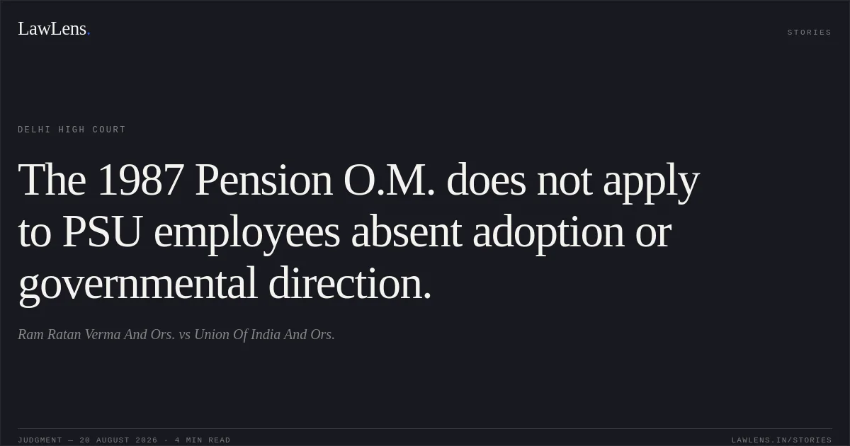 The 1987 Pension O.M. does not apply to PSU employees absent adoption or governmental direction.. Ram Ratan Verma And Ors. vs Union Of India And Ors.. Delhi High Court. LawLens