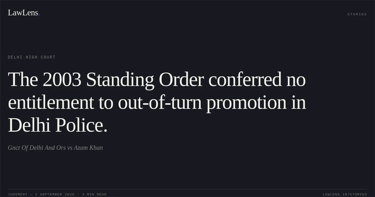 The 2003 Standing Order conferred no entitlement to out-of-turn promotion in Delhi Police.. Gnct Of Delhi And Ors vs Azam Khan. Delhi High Court. LawLens