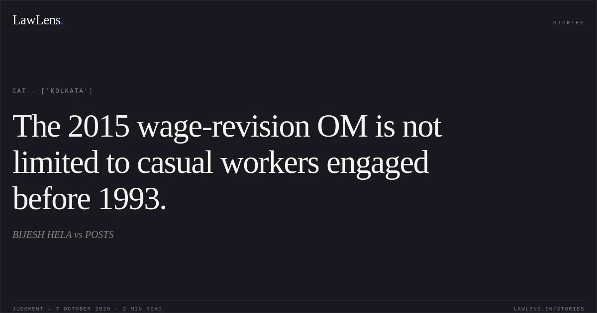 The 2015 wage-revision OM is not limited to casual workers engaged before 1993.. BIJESH HELA vs POSTS. CAT - ['Kolkata']. LawLens