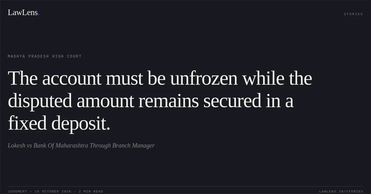 The account must be unfrozen while the disputed amount remains secured in a fixed deposit.. Lokesh vs Bank Of Maharashtra Through Branch Manager. Madhya Pradesh High Court. LawLens