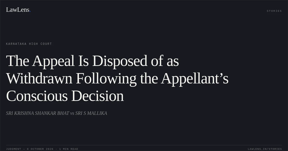 The Appeal Is Disposed of as Withdrawn Following the Appellant’s Conscious Decision. SRI KRISHNA SHANKAR BHAT vs SRI S MALLIKA. Karnataka High Court. LawLens