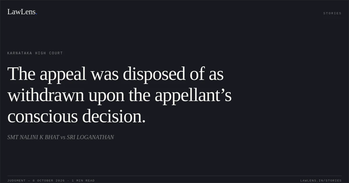 The appeal was disposed of as withdrawn upon the appellant’s conscious decision.. SMT NALINI K BHAT vs SRI LOGANATHAN. Karnataka High Court. LawLens