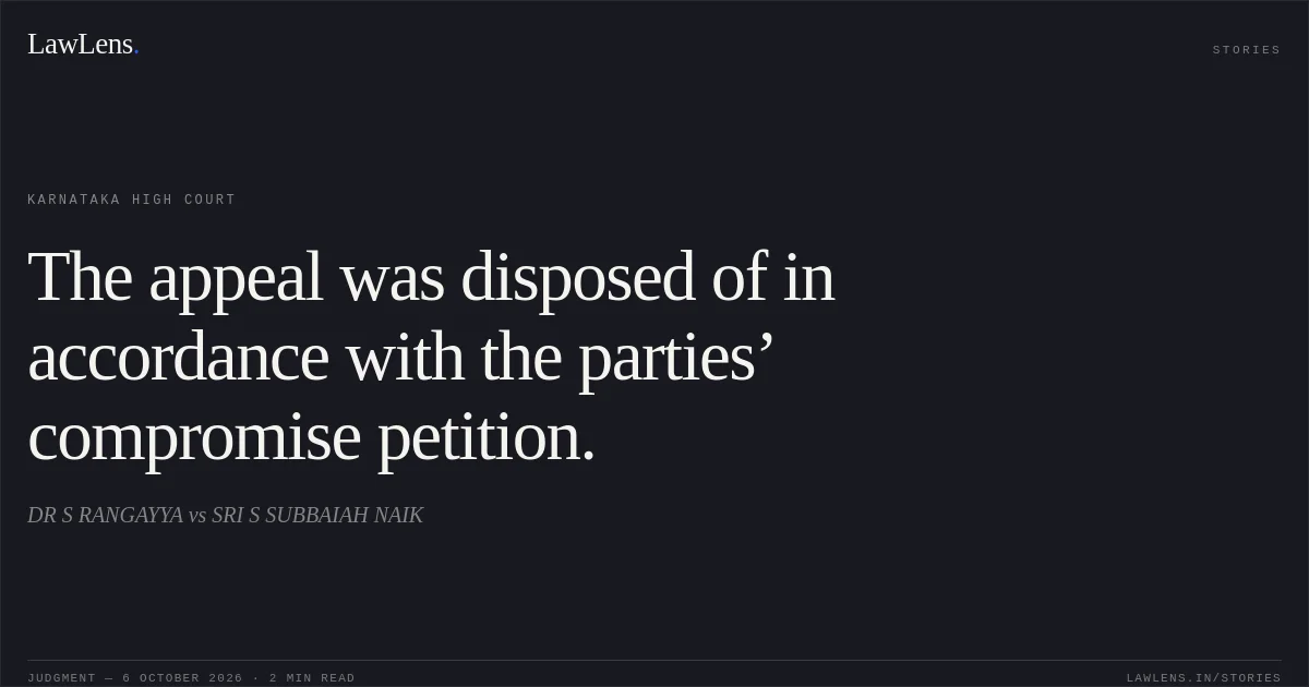 The appeal was disposed of in accordance with the parties’ compromise petition.. DR S RANGAYYA vs SRI S SUBBAIAH NAIK. Karnataka High Court. LawLens