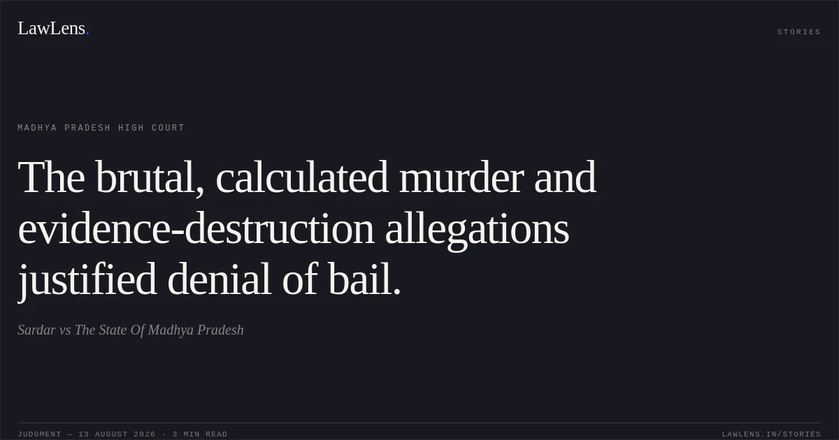 The brutal, calculated murder and evidence-destruction allegations justified denial of bail.. Sardar vs The State Of Madhya Pradesh. Madhya Pradesh High Court. LawLens