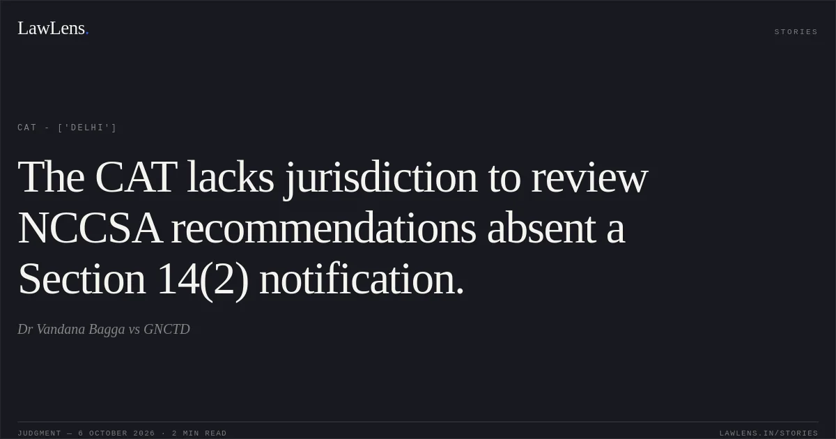 The CAT lacks jurisdiction to review NCCSA recommendations absent a Section 14(2) notification.. Dr Vandana Bagga vs GNCTD. CAT - ['Delhi']. LawLens