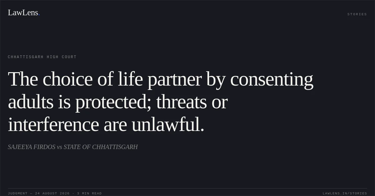 The choice of life partner by consenting adults is protected; threats or interference are unlawful.. SAJEEYA FIRDOS vs STATE OF CHHATTISGARH. Chhattisgarh High Court. LawLens