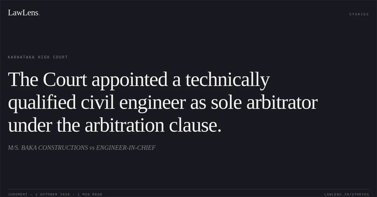 The Court appointed a technically qualified civil engineer as sole arbitrator under the arbitration clause.. M/S. BAKA CONSTRUCTIONS vs ENGINEER-IN-CHIEF. Karnataka High Court. LawLens