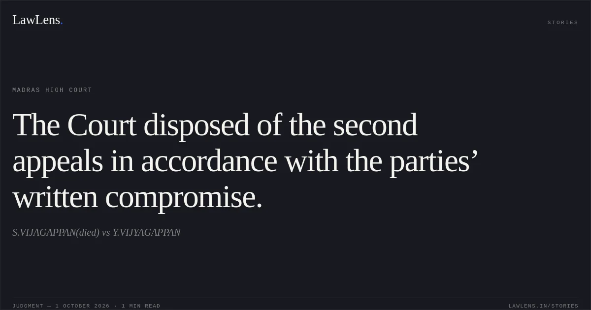 The Court disposed of the second appeals in accordance with the parties’ written compromise.. S.VIJAGAPPAN(died) vs Y.VIJYAGAPPAN. Madras High Court. LawLens