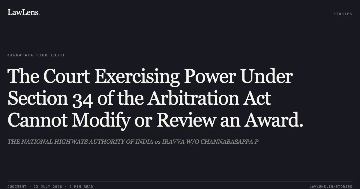 The Court Exercising Power Under Section 34 of the Arbitration Act Cannot Modify or Review an Award.. THE NATIONAL HIGHWAYS AUTHORITY OF INDIA vs IRAVVA W/O CHANNABASAPPA P. Karnataka High Court. LawLens