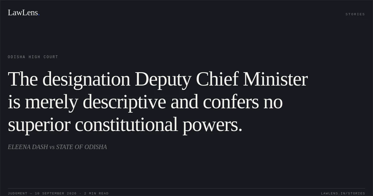 The designation Deputy Chief Minister is merely descriptive and confers no superior constitutional powers.. ELEENA DASH vs STATE OF ODISHA. Odisha High Court. LawLens
