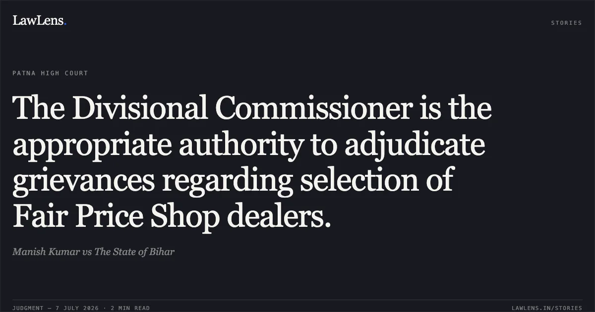 The Divisional Commissioner is the appropriate authority to adjudicate grievances regarding selection of Fair Price Shop dealers.. Manish Kumar vs The State of Bihar. Patna High Court. LawLens