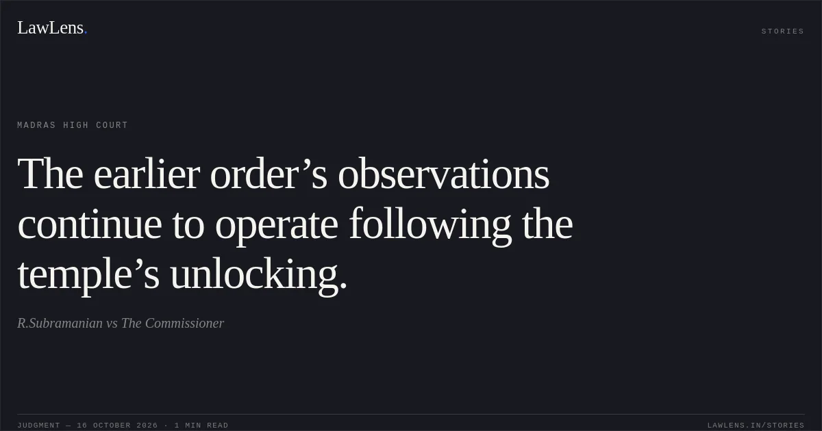 The earlier order’s observations continue to operate following the temple’s unlocking.. R.Subramanian vs The Commissioner. Madras High Court. LawLens