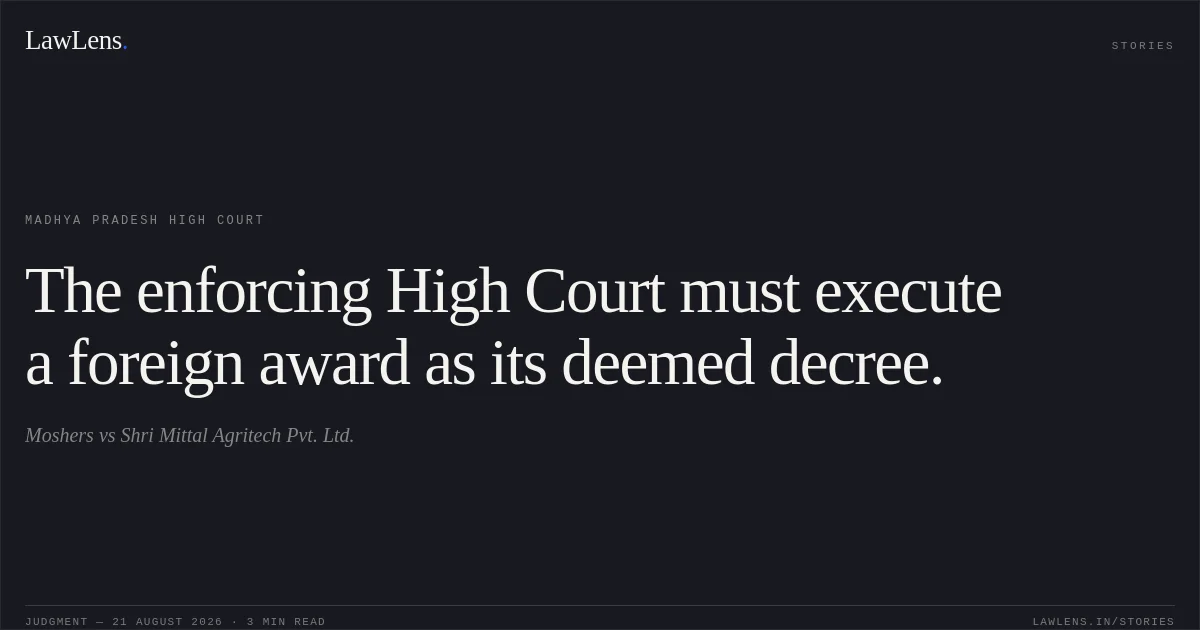The enforcing High Court must execute a foreign award as its deemed decree.. Moshers vs Shri Mittal Agritech Pvt. Ltd.. Madhya Pradesh High Court. LawLens