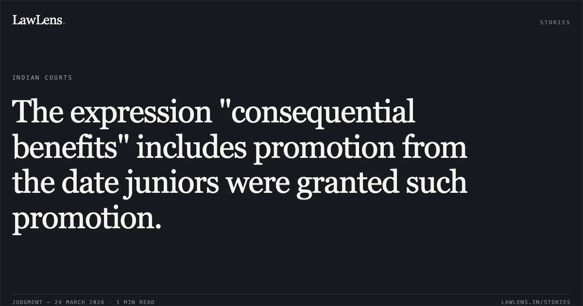 The expression "consequential benefits" includes promotion from the date juniors were granted such promotion.. Jugendera Singh vs STATE OF HP. High Court of Himachal Pradesh. LawLens