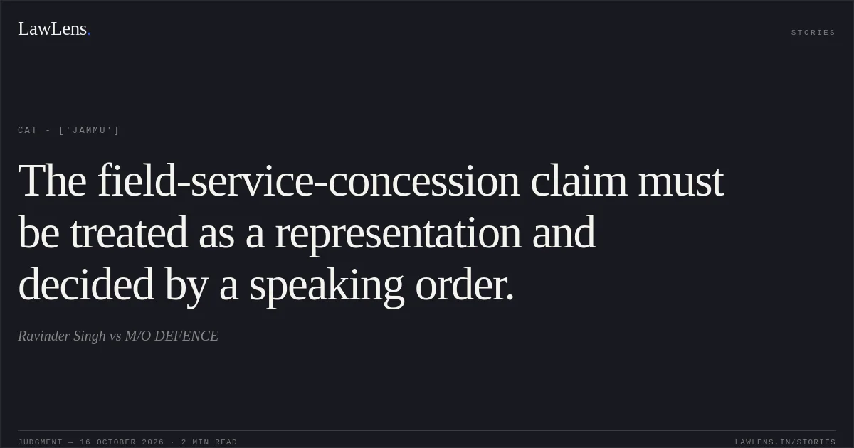 The field-service-concession claim must be treated as a representation and decided by a speaking order.. Ravinder Singh vs M/O DEFENCE. CAT - ['Jammu']. LawLens