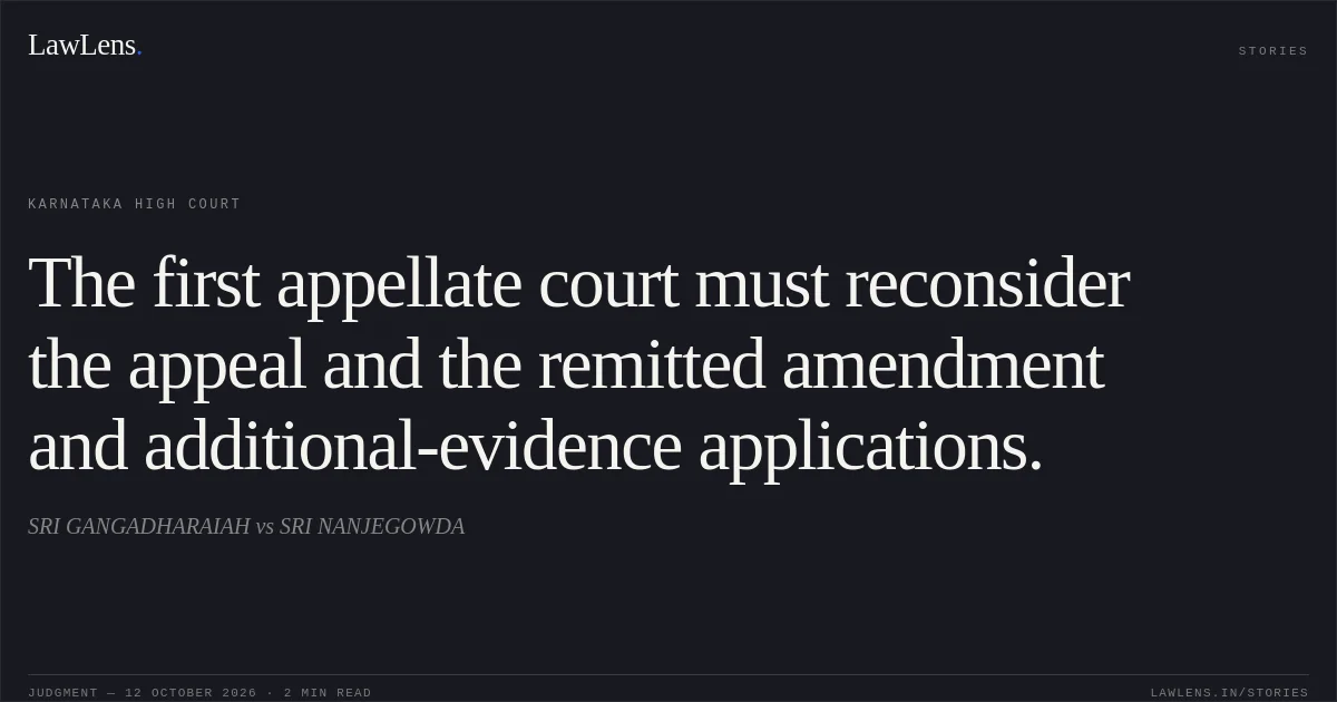 The first appellate court must reconsider the appeal and the remitted amendment and additional-evidence applications.. SRI GANGADHARAIAH vs SRI NANJEGOWDA. Karnataka High Court. LawLens