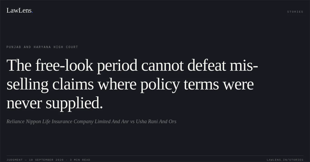 The free-look period cannot defeat mis-selling claims where policy terms were never supplied.. Reliance Nippon Life Insurance Company Limited And Anr vs Usha Rani And Ors. Punjab and Haryana High Court. LawLens